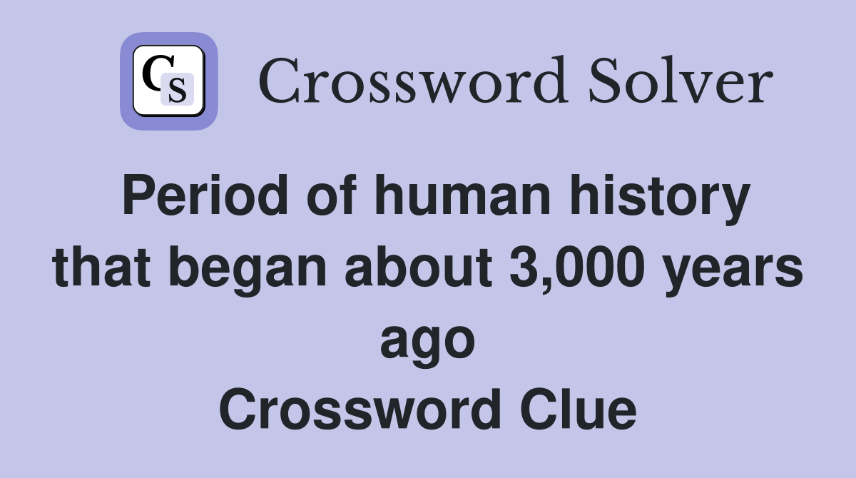 Period of human history that began about 3,000 years ago Crossword Clue