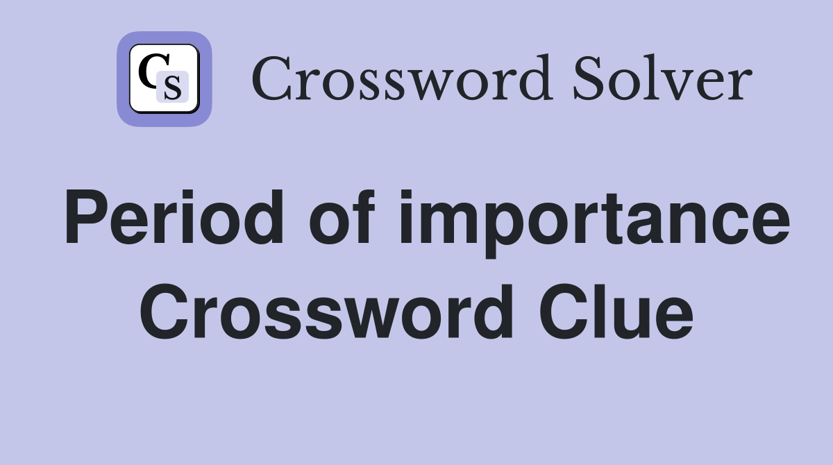 Period of importance Crossword Clue