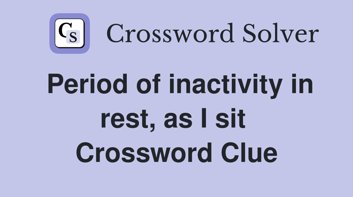 Period of inactivity in rest, as I sit  Crossword Clue