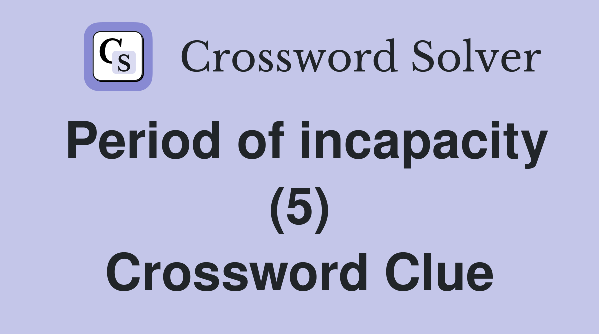 Period of incapacity (5) Crossword Clue