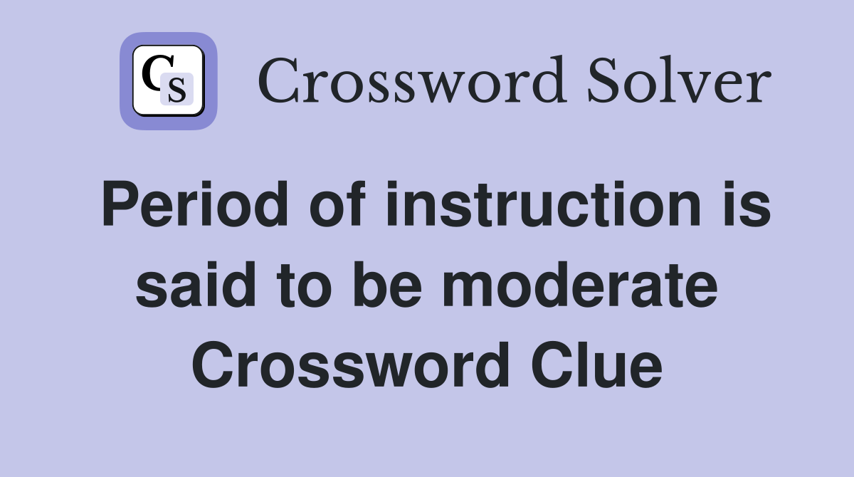 Period of instruction is said to be moderate Crossword Clue