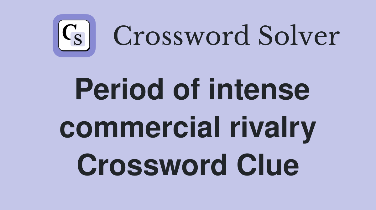 Period of intense commercial rivalry Crossword Clue