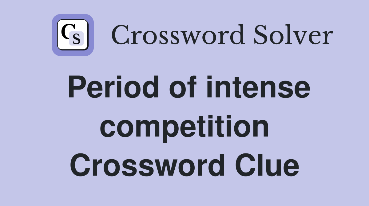 Period of intense competition Crossword Clue
