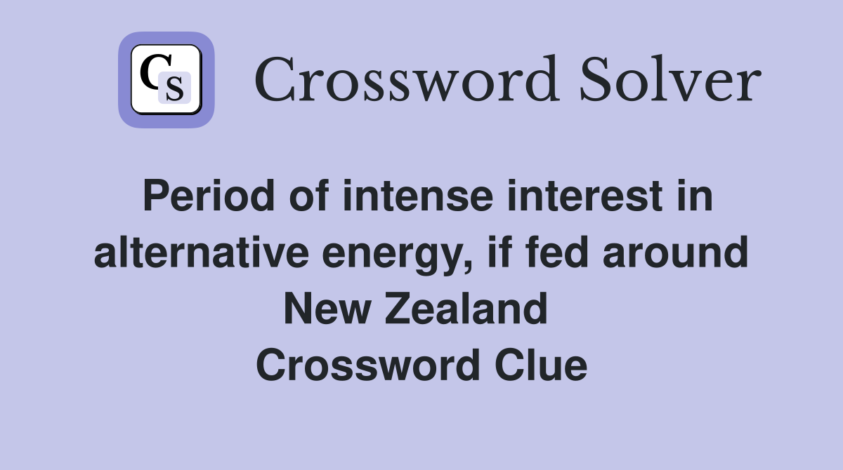 Period of intense interest in alternative energy, if fed around New Zealand  Crossword Clue