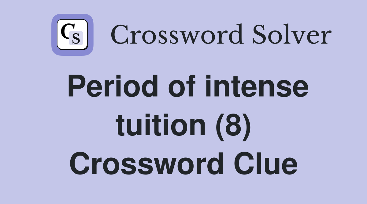 Period of intense tuition (8) Crossword Clue