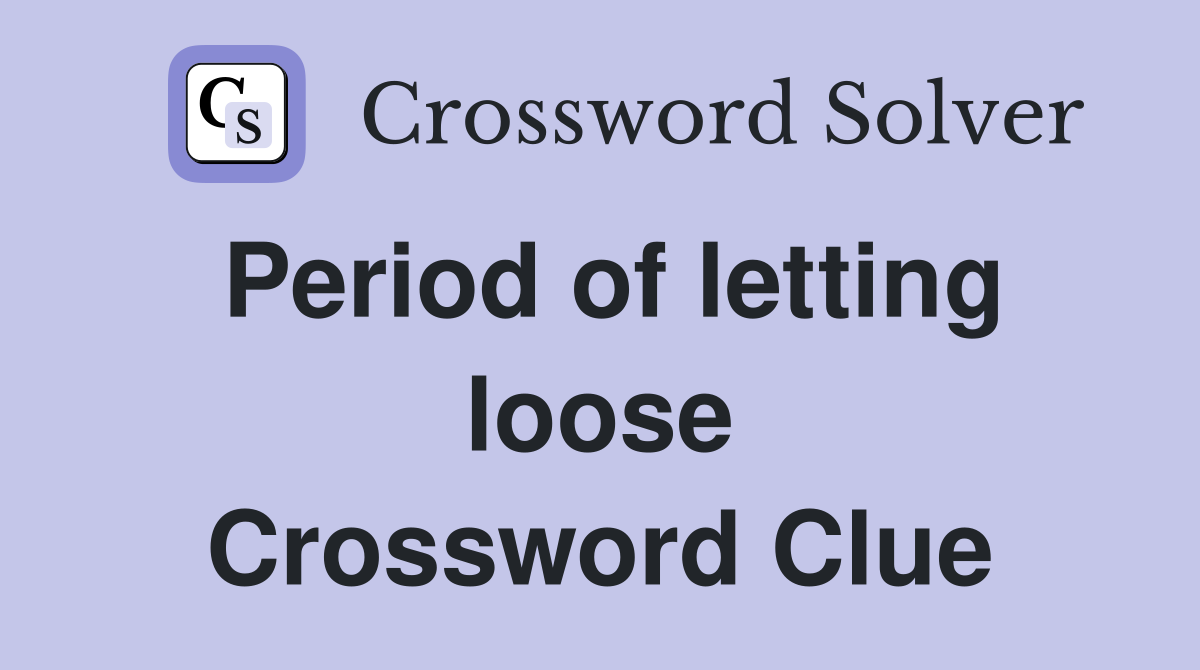 Period of letting loose Crossword Clue