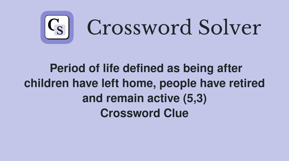 Period of life defined as being after children have left home, people have retired and remain active (5,3) Crossword Clue