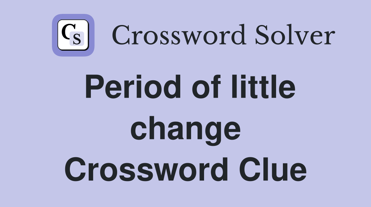 Period of little change Crossword Clue