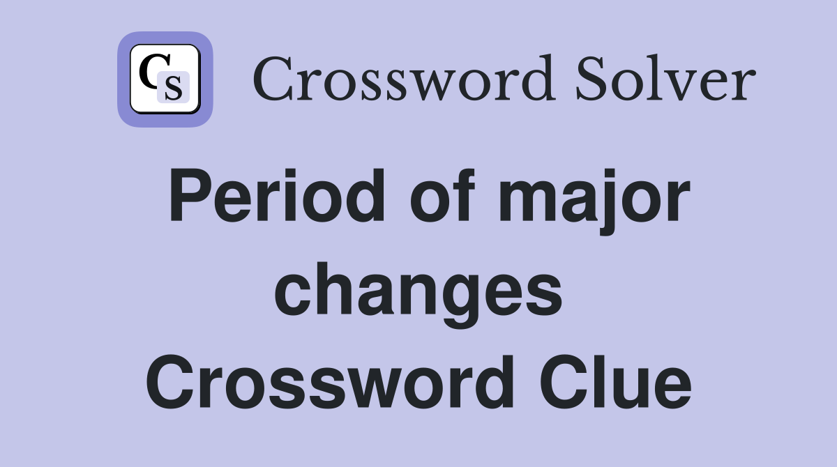 Period of major changes Crossword Clue
