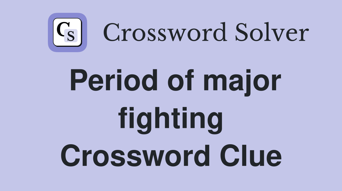 Period of major fighting Crossword Clue