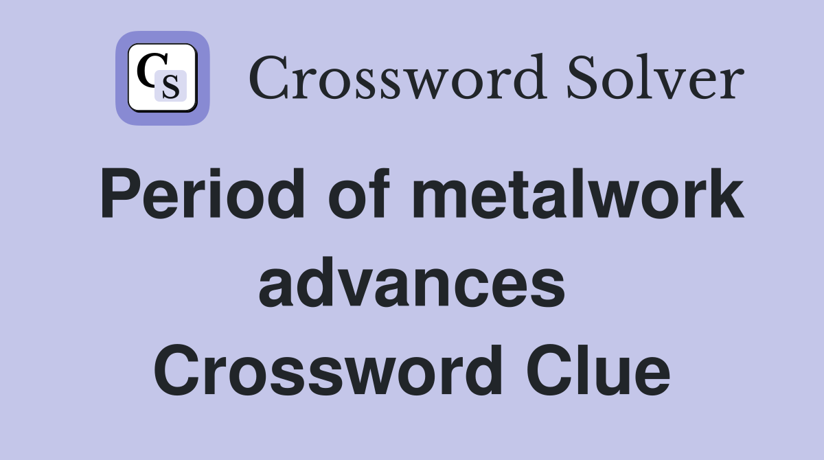 Period of metalwork advances Crossword Clue