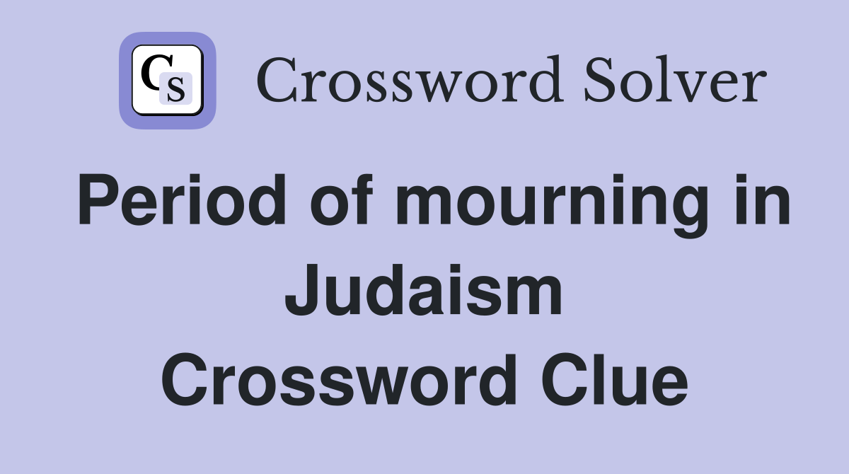 Period of mourning in Judaism Crossword Clue