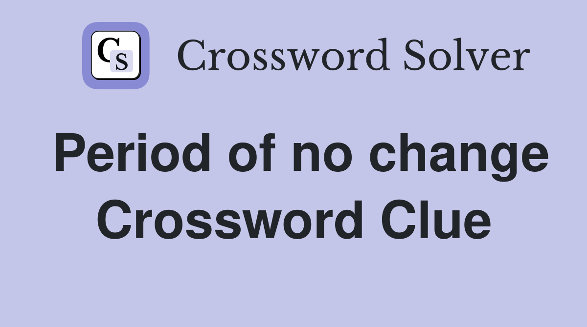 Period of no change Crossword Clue