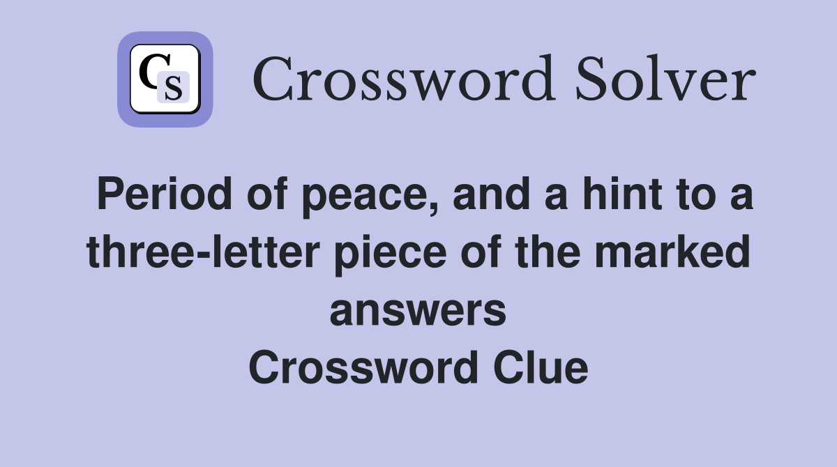 Period of peace, and a hint to a three-letter piece of the marked answers Crossword Clue