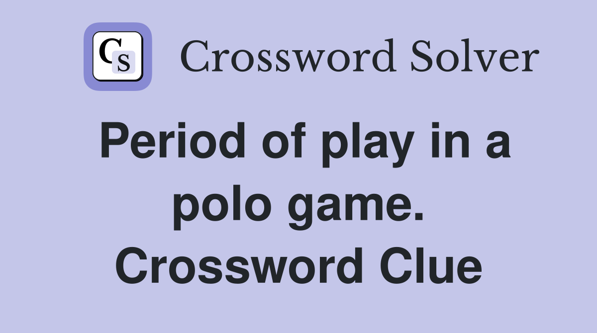 Period of play in a polo game. Crossword Clue