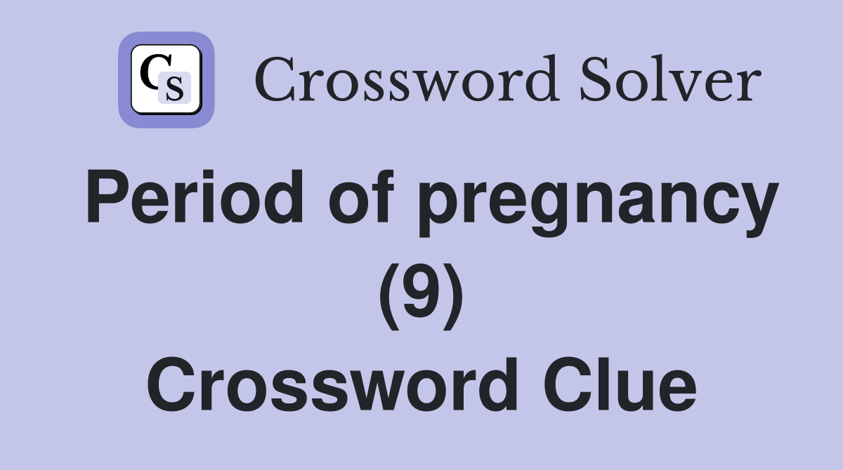 Period of pregnancy (9) Crossword Clue