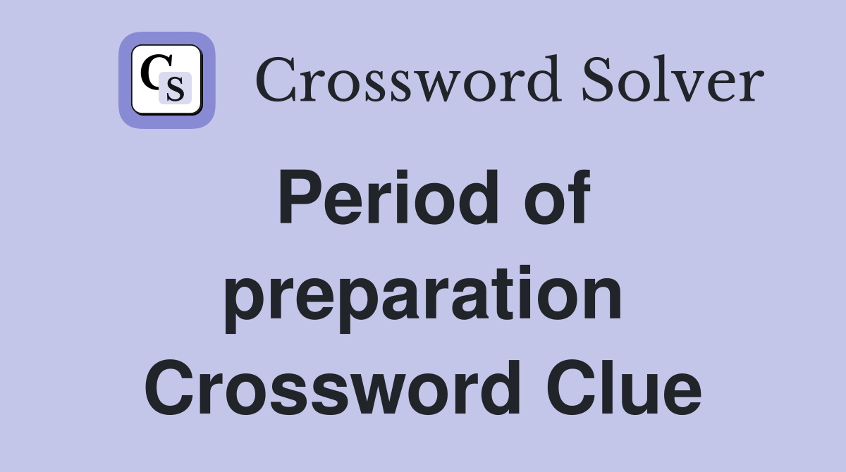 Period of preparation Crossword Clue