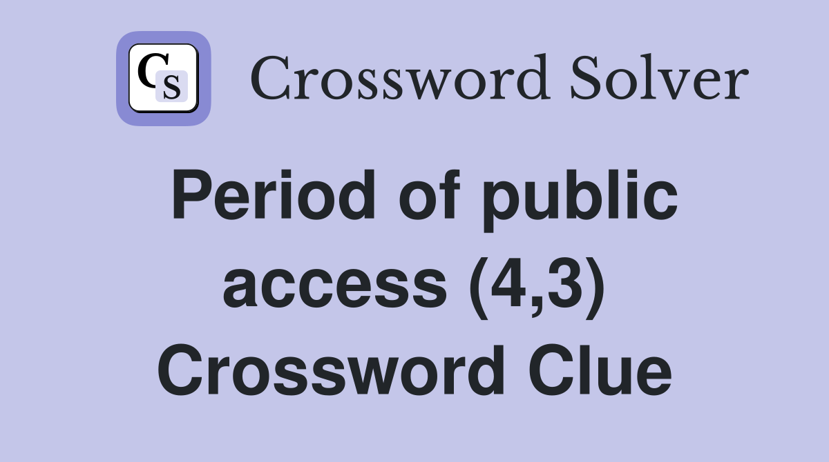 Period of public access (4,3) Crossword Clue