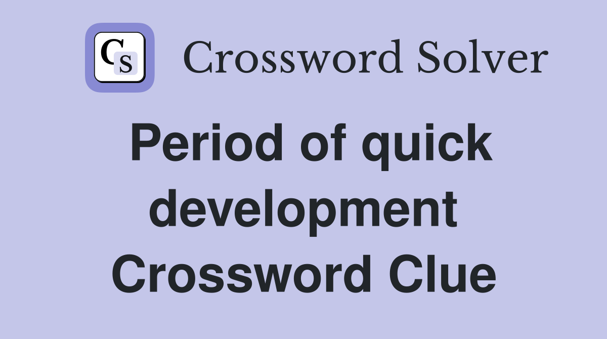 Period of quick development Crossword Clue