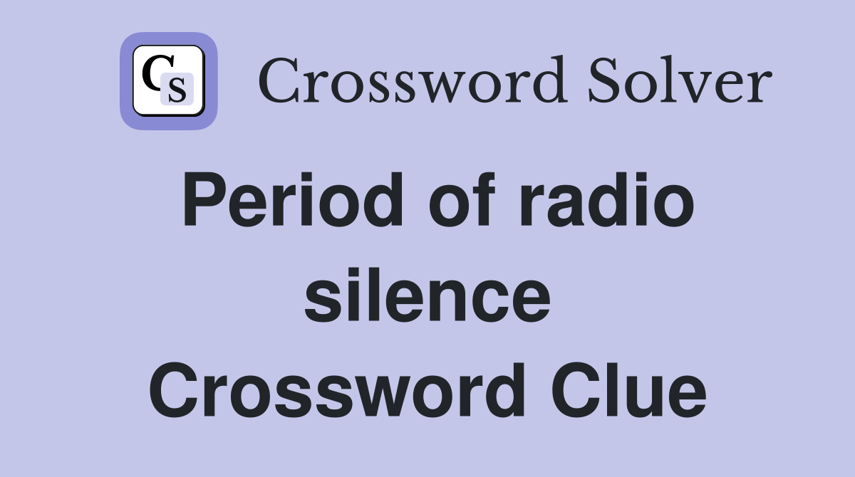 Period of radio silence Crossword Clue