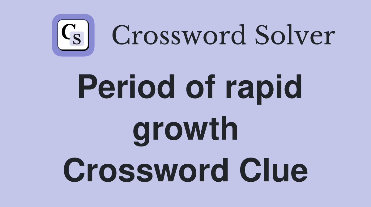 Period of rapid growth Crossword Clue