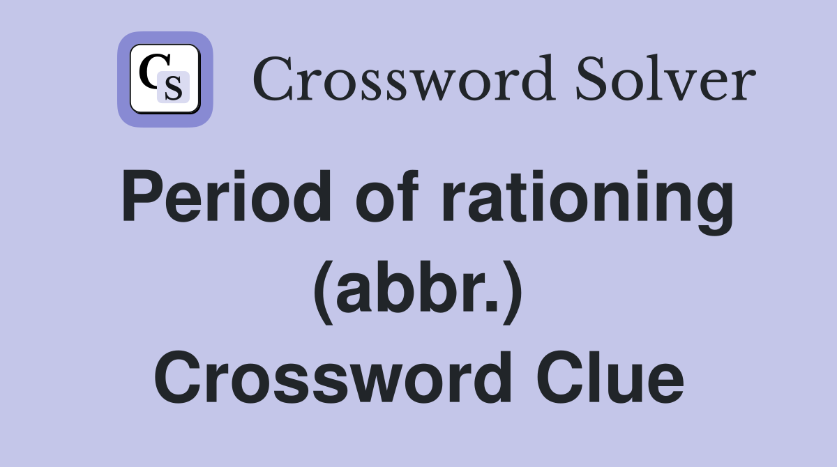 Period of rationing (abbr.) Crossword Clue