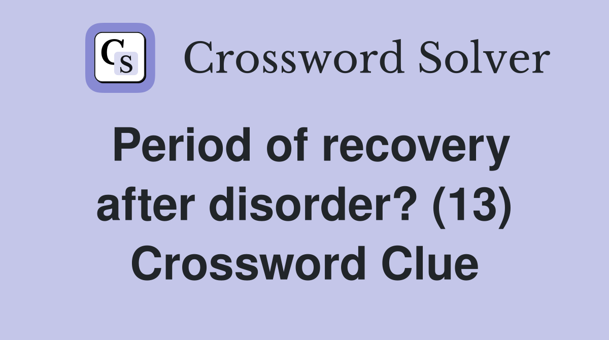 Period of recovery after disorder? (13) Crossword Clue