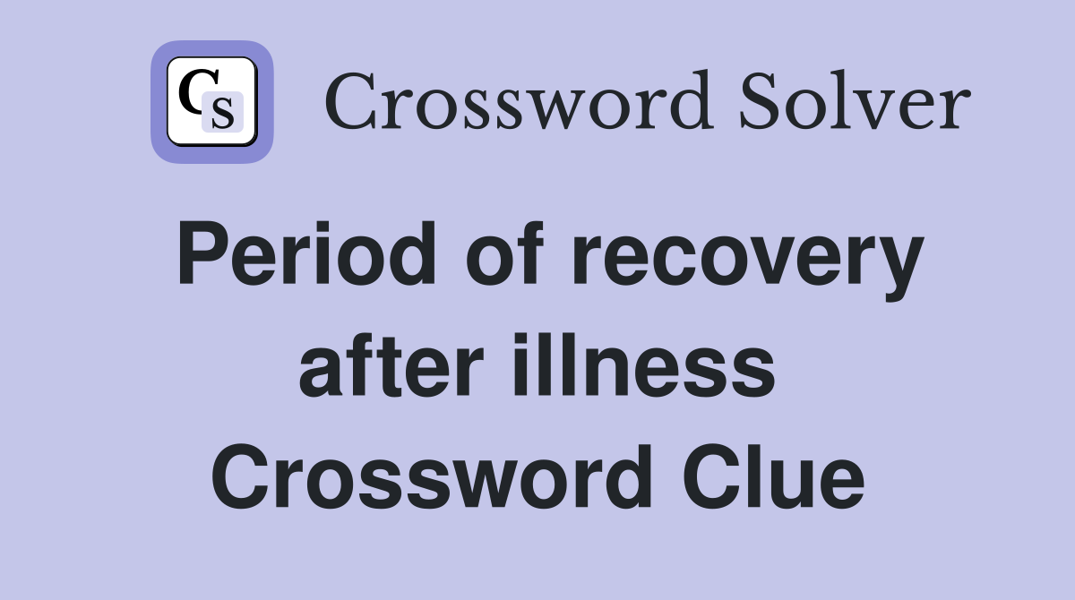 Period of recovery after illness Crossword Clue