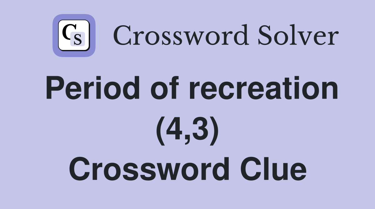 Period of recreation (4,3) Crossword Clue