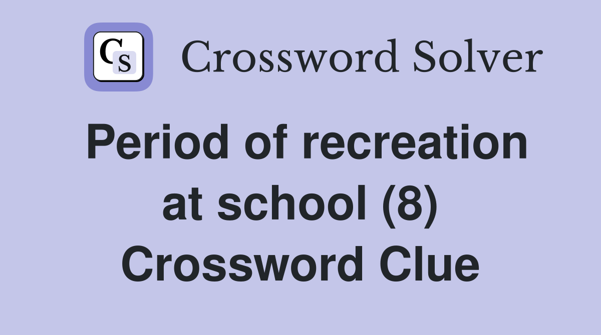 Period of recreation at school (8) Crossword Clue