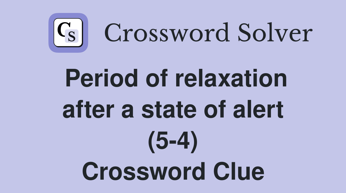 Period of relaxation after a state of alert (5-4) Crossword Clue