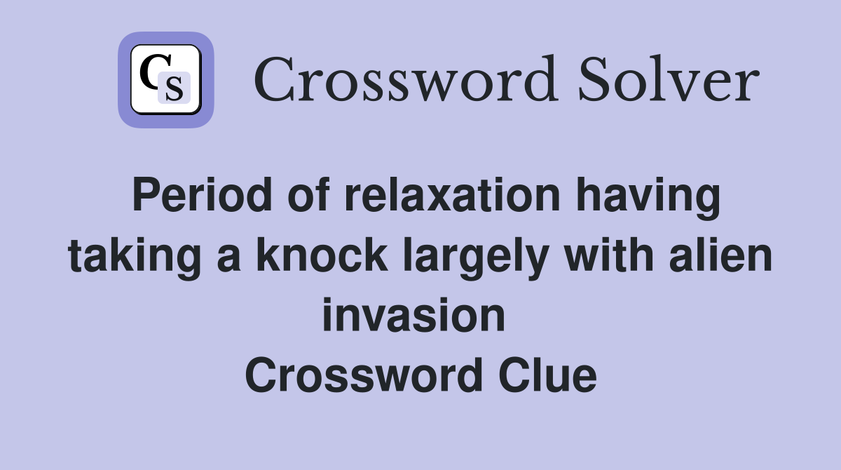 Period of relaxation having taking a knock largely with alien invasion  Crossword Clue