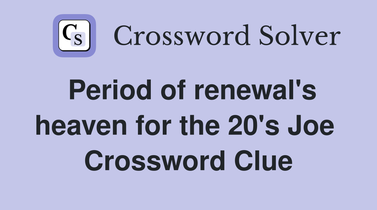 Period of renewal's heaven for the 20's Joe  Crossword Clue