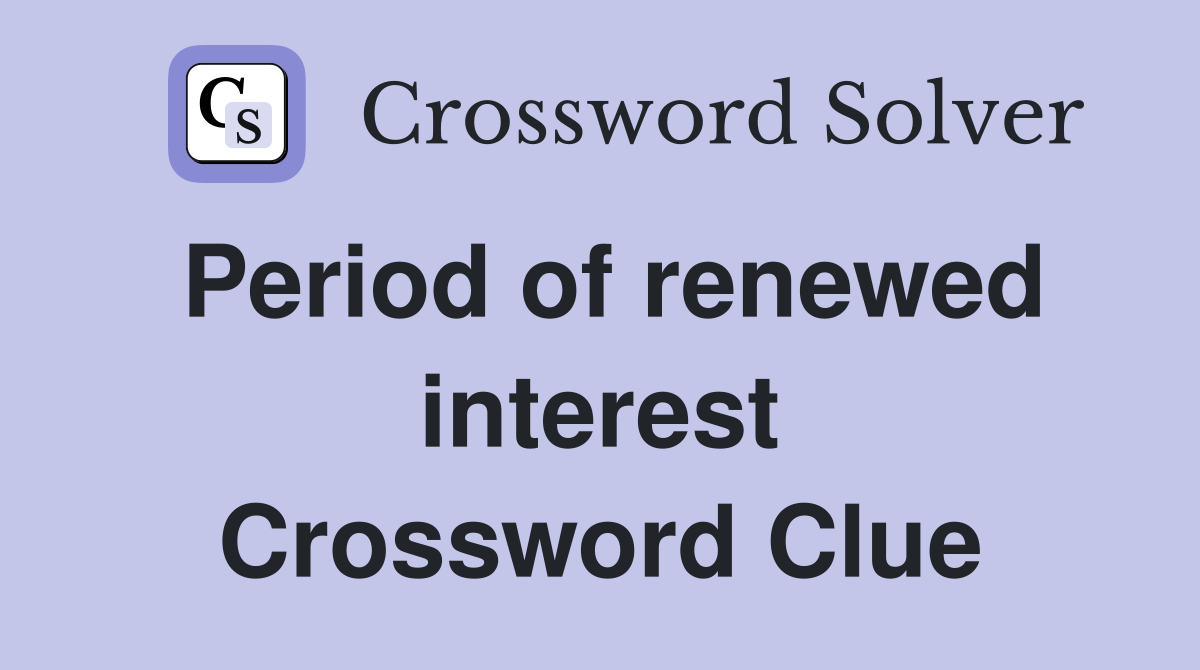 Period of renewed interest Crossword Clue