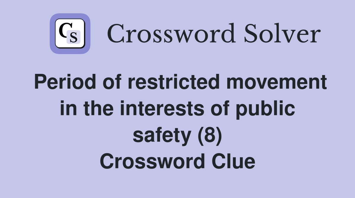 Period of restricted movement in the interests of public safety (8) Crossword Clue
