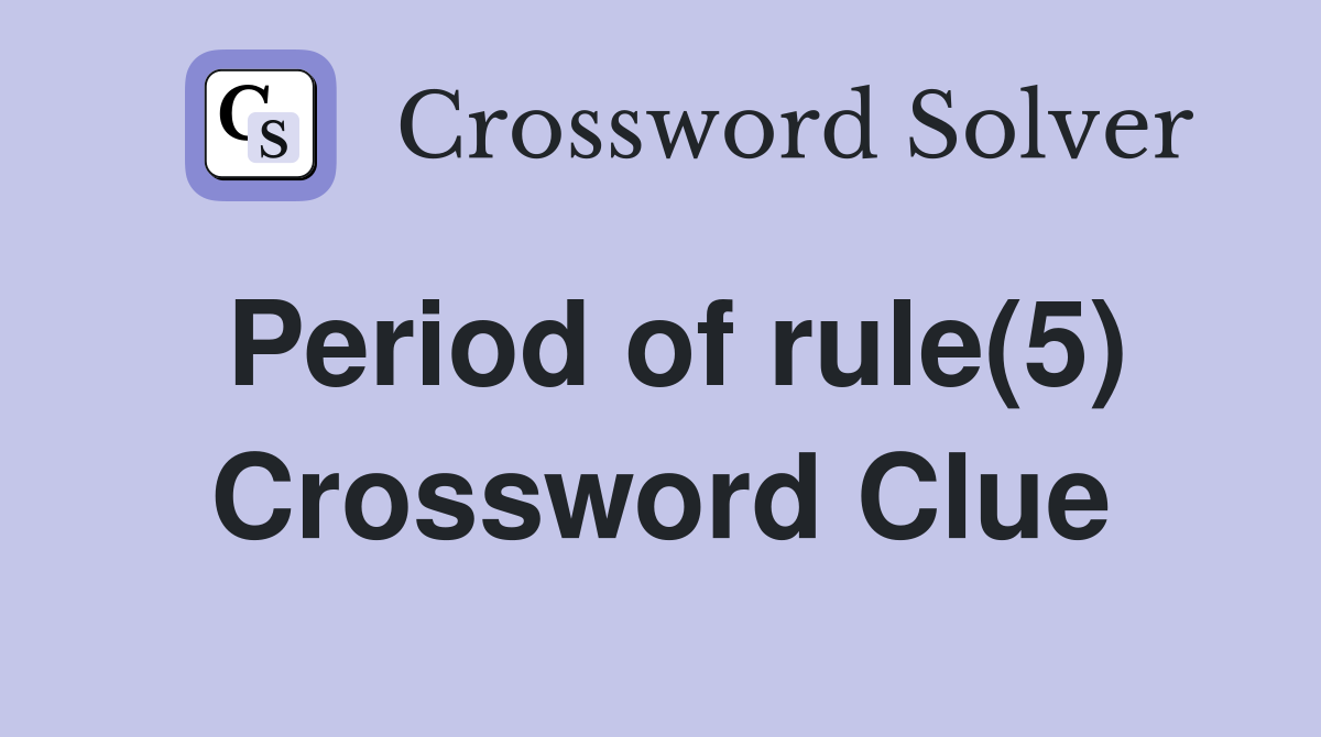 Period of rule(5) Crossword Clue