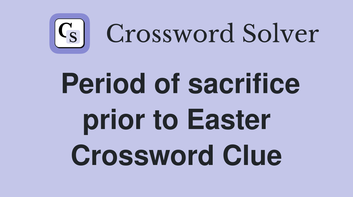 Period of sacrifice prior to Easter Crossword Clue