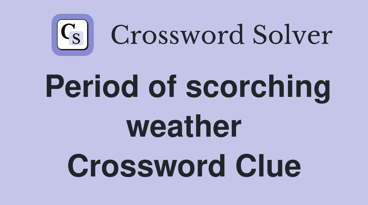 Period of scorching weather Crossword Clue