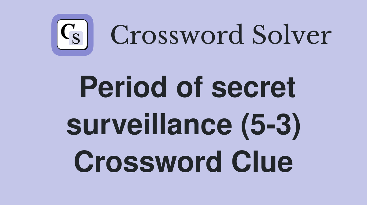 Period of secret surveillance (5-3) Crossword Clue