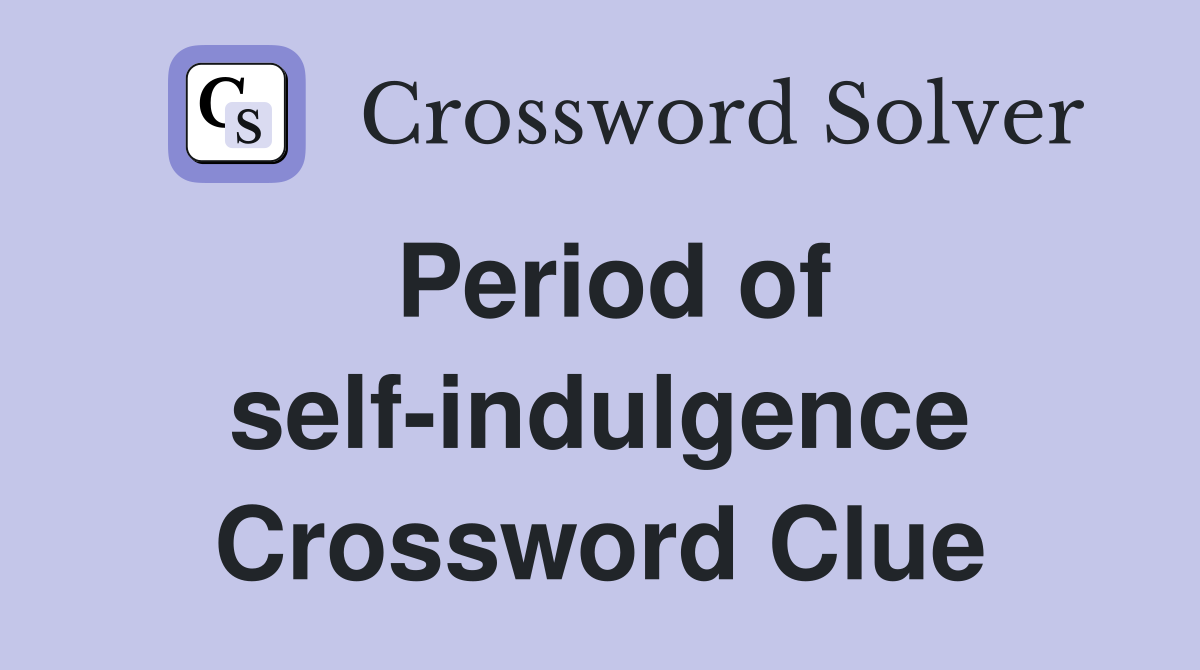 Period of self-indulgence Crossword Clue