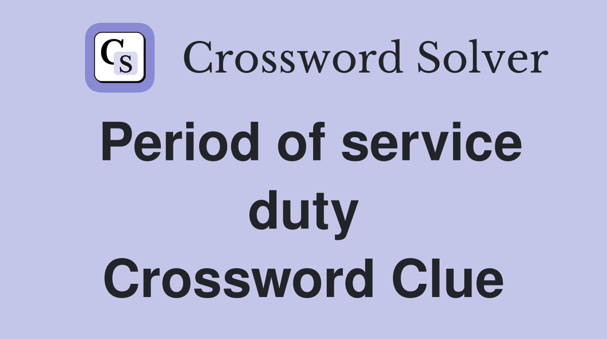 Period of service duty Crossword Clue