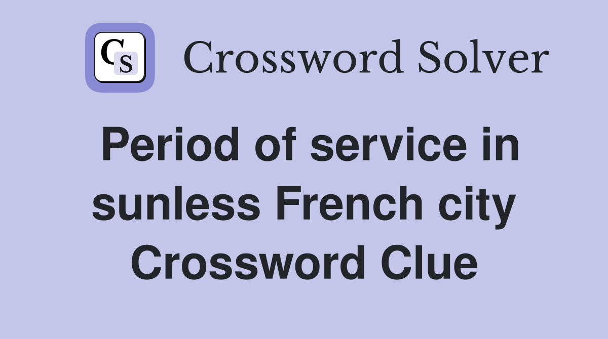 Period of service in sunless French city Crossword Clue
