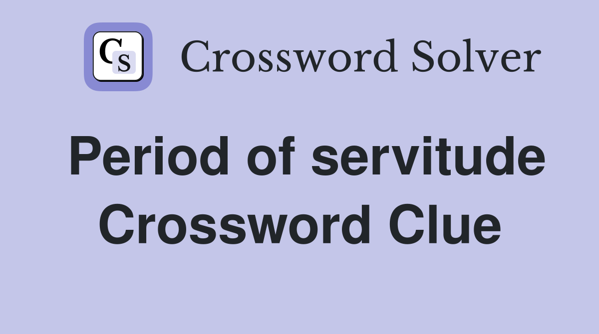 Period of servitude Crossword Clue