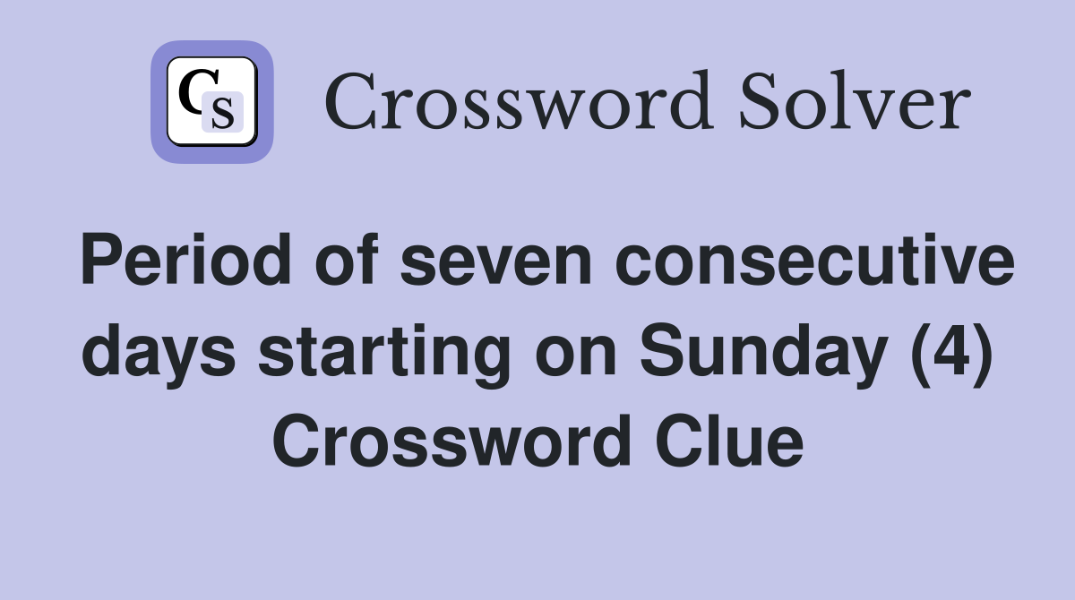 Period of seven consecutive days starting on Sunday (4) Crossword Clue