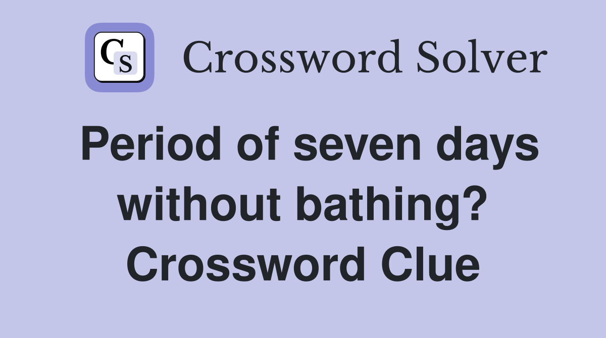Period of seven days without bathing? Crossword Clue