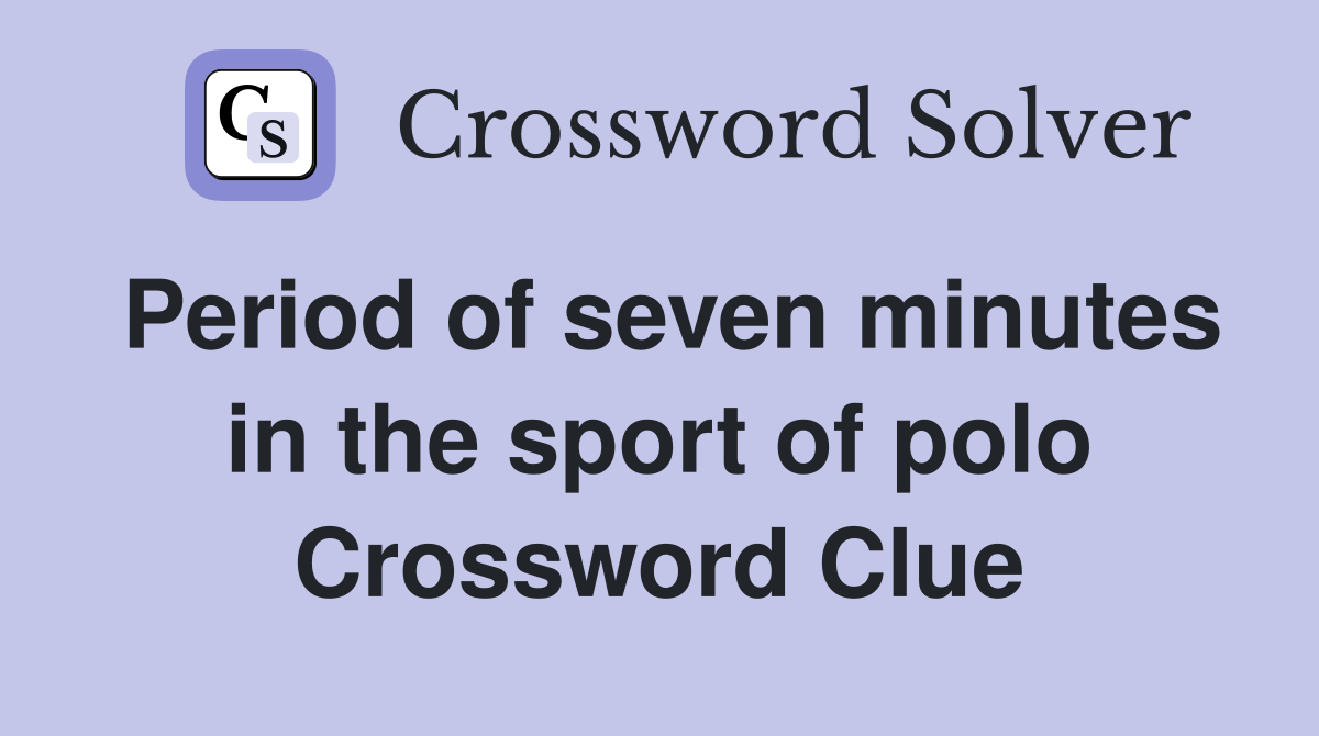 Period of seven minutes in the sport of polo Crossword Clue