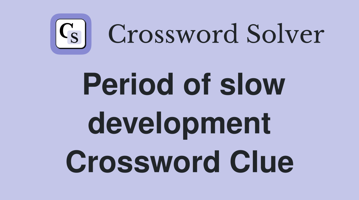 Period of slow development Crossword Clue