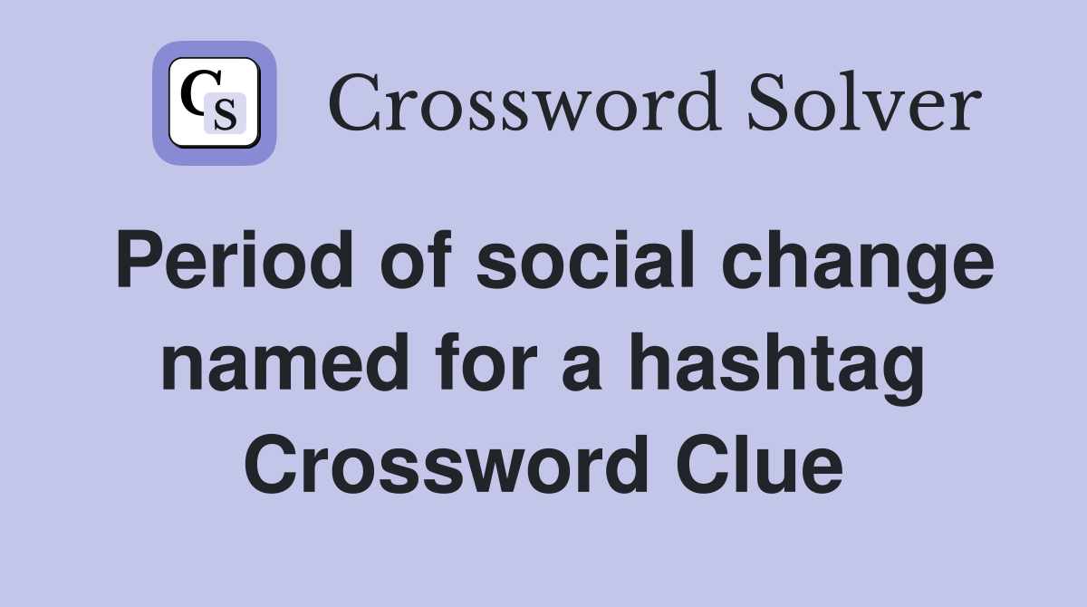 Period of social change named for a hashtag Crossword Clue