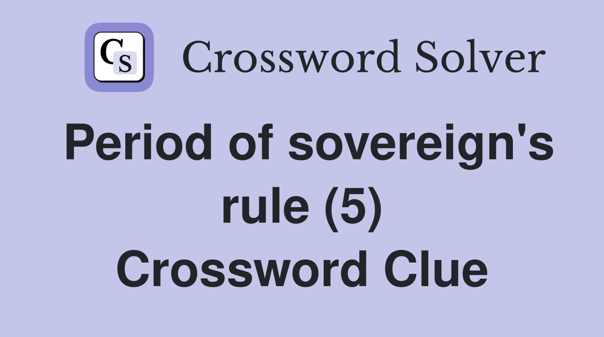 Period of sovereign's rule (5) Crossword Clue