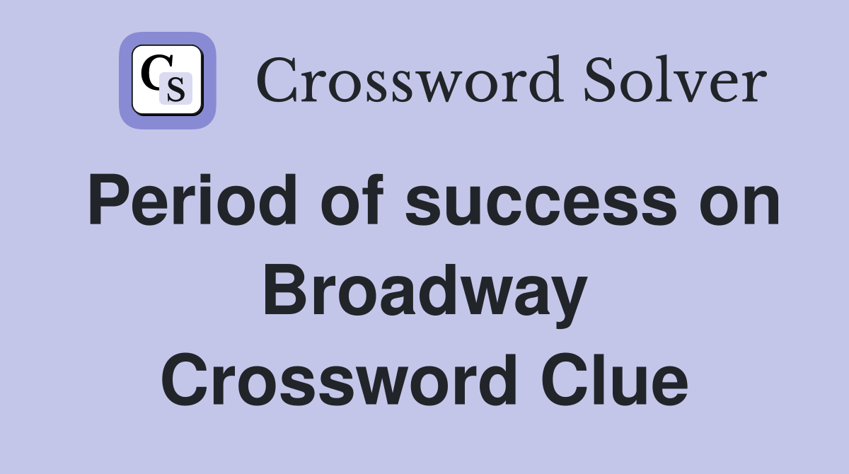 Period of success on Broadway Crossword Clue